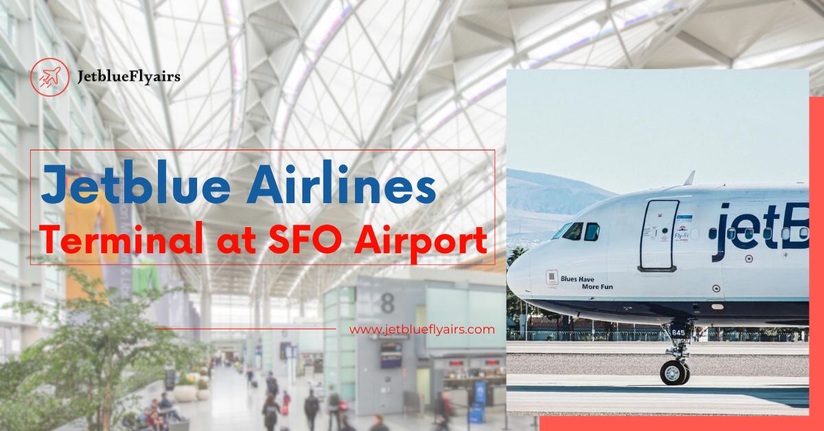 Jetblue Airways Sfo Terminal: A Complete Guide